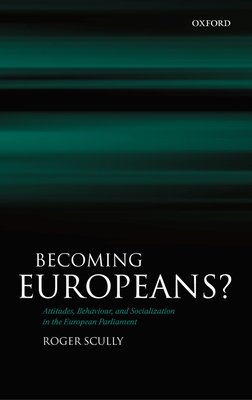 Becoming Europeans?: Attitudes, Behaviour, and Socialization in the European Parliament - Scully, Roger