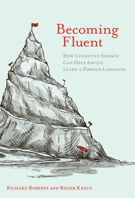 Becoming Fluent: How Cognitive Science Can Help Adults Learn a Foreign Language - Roberts, Richard M, and Kreuz, Roger J