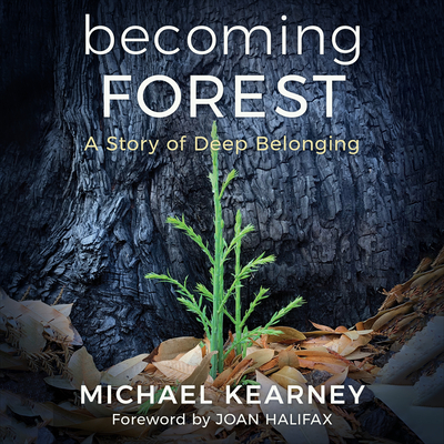 Becoming Forest: A Story of Deep Belonging - Kearney, Michael, MD