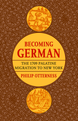 Becoming German: The 1709 Palatine Migration to New York - Otterness, Philip L