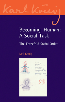 Becoming Human: A Social Task: The Threefold Social Order - Knig, Karl, and Steel, Richard (Editor), and Dyson, Carlotta (Translated by)