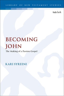 Becoming John: The Making of a Passion Gospel - Syreeni, Kari, and Keith, Chris (Editor)