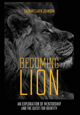 Becoming Lion: An Exploration of Mentorship and the Quest for Identity - Johnson, Daon McLarin