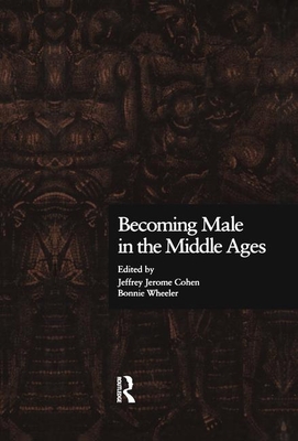Becoming Male in the Middle Ages - Cohen, Jeffrey Jerome (Editor), and Wheeler, Bonnie (Editor)