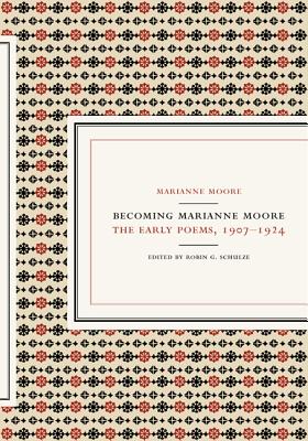 Becoming Marianne Moore: The Early Poems, 1907-1924 - Moore, Marianne, and Schulze, Robin G (Editor)