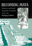 Becoming Maya: Ethnicity and Social Inequality in Yucatn Since 1500