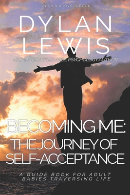 Becoming Me - the Journey of Self-acceptance: A guidebook for Adult Babies traversing life - Bent, Michael (Editor), and Bent, Rosalie (Editor), and Lewis, Dylan