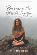 Becoming Me While Raising You: A Mother's Journey to Her Self