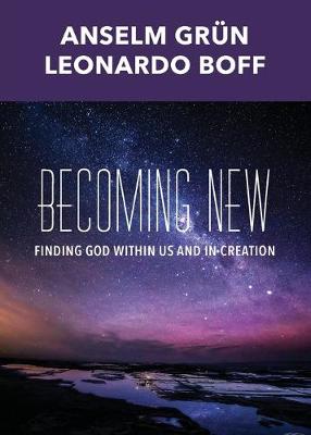 Becoming New: Finding God Within Us and in Creation - Grun, Anselm, and Boff, Leonardo, and Krieg, Robert A (Translated by)