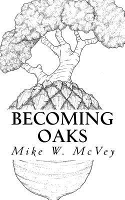 Becoming Oaks: Sharing Stories of Perseverance - McVey, Mike W, and Middendorf, Jon (Foreword by)