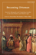 Becoming Ottoman: Converts, Renegades and Competing Loyalties in the Early Modern and Modern Ages