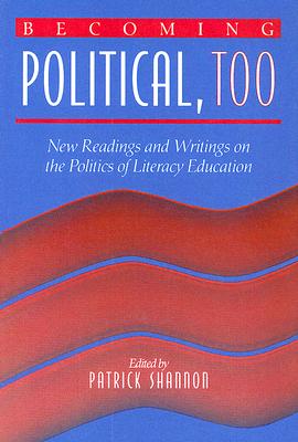 Becoming Political, Too: New Readings and Writings on the Politics of Literacy Education - Shannon, Patrick (Prepared for publication by)