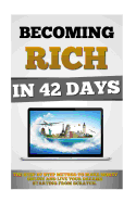 Becoming Rich in 42 Days: The Step by Step Method to Make Money Online and Live Your Dreams Starting from Scratch.