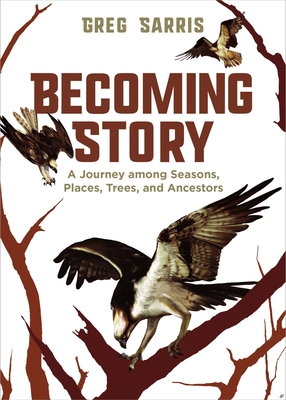 Becoming Story: A Journey Among Seasons, Places, Trees, and Ancestors - Sarris, Greg