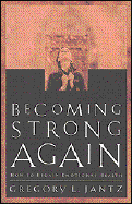 Becoming Strong Again: How to Regain Emotional Health - Jantz, Gregory, Dr.