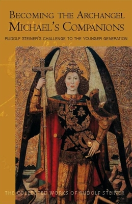 Becoming the Archangel Michael's Companions: Rudolf Steiner's Challenge to the Younger Generation (Cw 217) - Steiner, Rudolf, Dr., and Bamford, Christopher (Introduction by), and Querido, Ren M (Translated by)