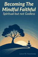 Becoming The Mindful Faithful: Spiritual but not Godless