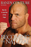 Becoming the Natural: My Life in and Out of the Cage - Couture, Randy, and Hunt, Loretta