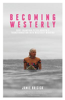 Becoming Westerly: Surf Legend Peter Drouyn's Transformation Into Westerly Windina - Brisick, Jamie