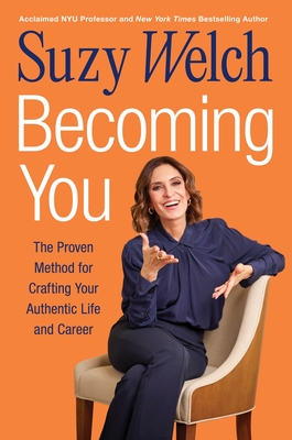 Becoming You: The Proven Method for Crafting Your Authentic Life and Career - Welch, Suzy