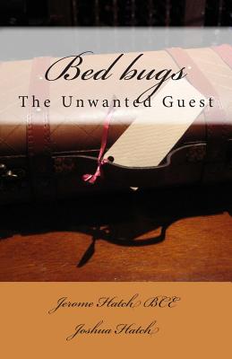 Bed bugs: The Unwanted Guest - Hatch, Joshua, and Hatch, Jerome J