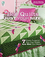 Bed Quilts Just Your Size: 7 Great Projects You Can Make, Any Size You Need