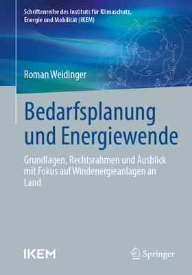 Bedarfsplanung Und Energiewende: Grundlagen, Rechtsrahmen Und Ausblick Mit Fokus Auf Windenergieanlagen an Land - Weidinger, Roman