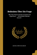 Bedenken Uber Die Frage: Wie Dem Bauernstande Freyheit Und Eigenthum ... Verschaffet Werden Konne?...