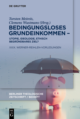 Bedingungsloses Grundeinkommen - Utopie, Ideologie, ethisch begrndbares Ziel? - Meireis, Torsten (Editor), and Wustmans, Clemens (Editor)