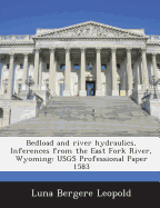 Bedload and River Hydraulics, Inferences from the East Fork River, Wyoming: Usgs Professional Paper 1583