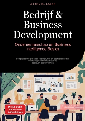 Bedrijf & Business Development: Ondernemerschap en Business Intelligence Basics: Een praktische gids voor bedrijfskunde en bedrijfseconomie: van strategische directie tot data-gedreven besluitvorming - Saage, Artemis, and Saage Media Gmbh - Nederlands (Editor)