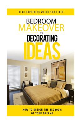 Bedroom Makeover: How To Design The Bedroom of Your Dreams - Davis, Heather, Dr.