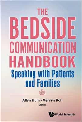 Bedside Communication Handbook, The: Speaking with Patients and Families - Hum, Allyn (Editor), and Koh, Mervyn (Editor)