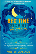 Bedtime Stories for Adults-Cognitive Behavioural Therapy for Insomnia: Relaxing Lullabies and Daily Exercises Based on Cbt Techniques to Help you Fall Asleep. Overcome Stress, Anxiety and Depression