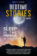 Bedtime Stories for Adults - SLEEP IS THE MIRROR OF DAY: Change Habits to Eliminate Insomnia, Stress, Anxiety, Fear, and Panic. Use Meditation Stories and Mindfulness to Relax and Return to Dreaming