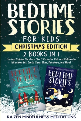 Bedtime Stories for Kids: Christmas Edition - 2 Books in 1 - Fun and Calming Christmas Short Stories for Kids and Children to fall asleep fast! Santa Claus, Elves, Reindeers, and More! - Mindfulness Meditations, Kaizen