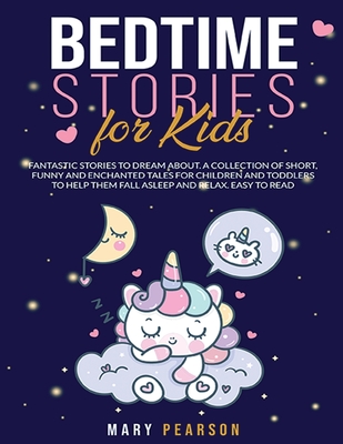 Bedtime Stories for Kids: Fantastic Stories to Dream, Short Funny, Fantasy Stories for Children and Toddlers to Help Them Fall Asleep and Relax for All Ages. Easy to Read - Pearson, Mary