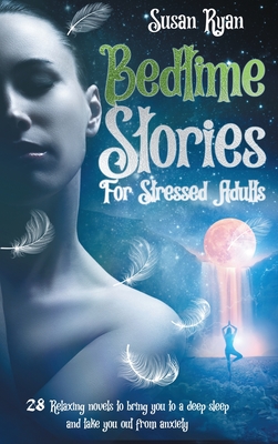 Bedtime Stories for Stressed Adults: 28 Relaxing Sleep Stories to Bring You to a Deep Sleep and Take You Out from Anxiety and Stress - Ryan, Susan