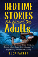 Bedtime Stories for Stressed Out Adults: Relaxing Sleep Stories for Stress Relief and Restore Mind, Deep Sleep, Hypnosis to Self-Healing and Prevent Anxiety