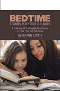 Bedtime Stories For Your Children: A Collection Of Amazing Bedtime Stories To Make Your Kids Fall Asleep