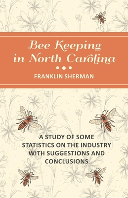 Bee Keeping in North Carolina - A Study of Some Statistics on the Industry with Suggestions and Conclusions - Sherman, Franklin