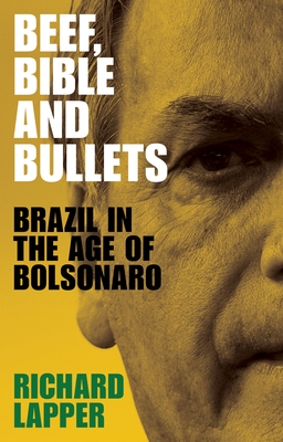 Beef, Bible and Bullets: Brazil in the Age of Bolsonaro - Lapper, Richard