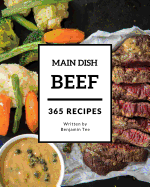 Beef for Main Dish 365: Enjoy 365 Days with Amazing Beef for Main Dish Recipes in Your Own Beef for Main Dish Cookbook! [book 1]