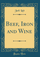 Beef, Iron and Wine (Classic Reprint)