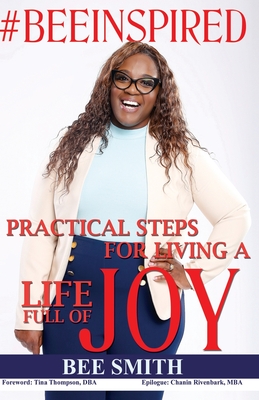 #BeeInspired: Practical Steps for Living a Life of Joy - Thompson, Tina, and Rivenbark Bs, Mb Chanin, and Smith Aic, B Benedria D