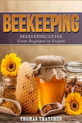 Beekeeping: Beekeeping Guide from Beginner to Expert - Thatcher, Thomas