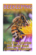 Beekeeping: Build Bee Colonies and Avoid Most Common Mistakes: (The Beekeepers Handbook, Beekeeping Guide)