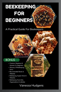 Beekeeping for Beginners: A Practical Guide For Beekeepers