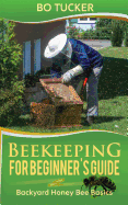 Beekeeping for Beginner's Guide: Backyard Honey Bee Basics