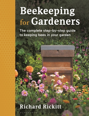 Beekeeping for Gardeners: The complete step-by-step guide to keeping bees in your garden - SHORTLISTED FOR THE GARDEN MEDIA GUILD AWARD 2024 - Rickitt, Richard